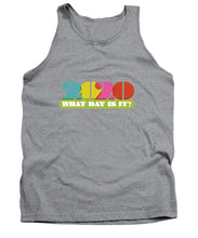 Load image into Gallery viewer, 2020 What Day Is It? - Tank Top