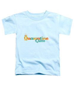 Covid-19 Quarantine Queen - Toddler T-Shirt